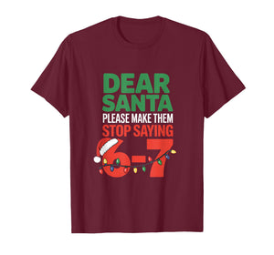 Dear Santa Please Make Them Stop Saying 6 7 School Christmas T-Shirt
