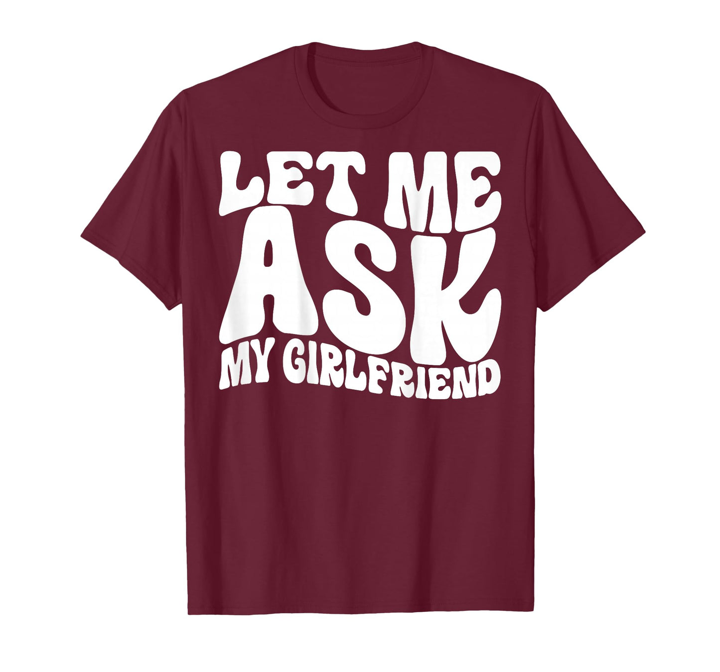Let Me Ask My Girlfriend Funny Saying GF Funny T-Shirt