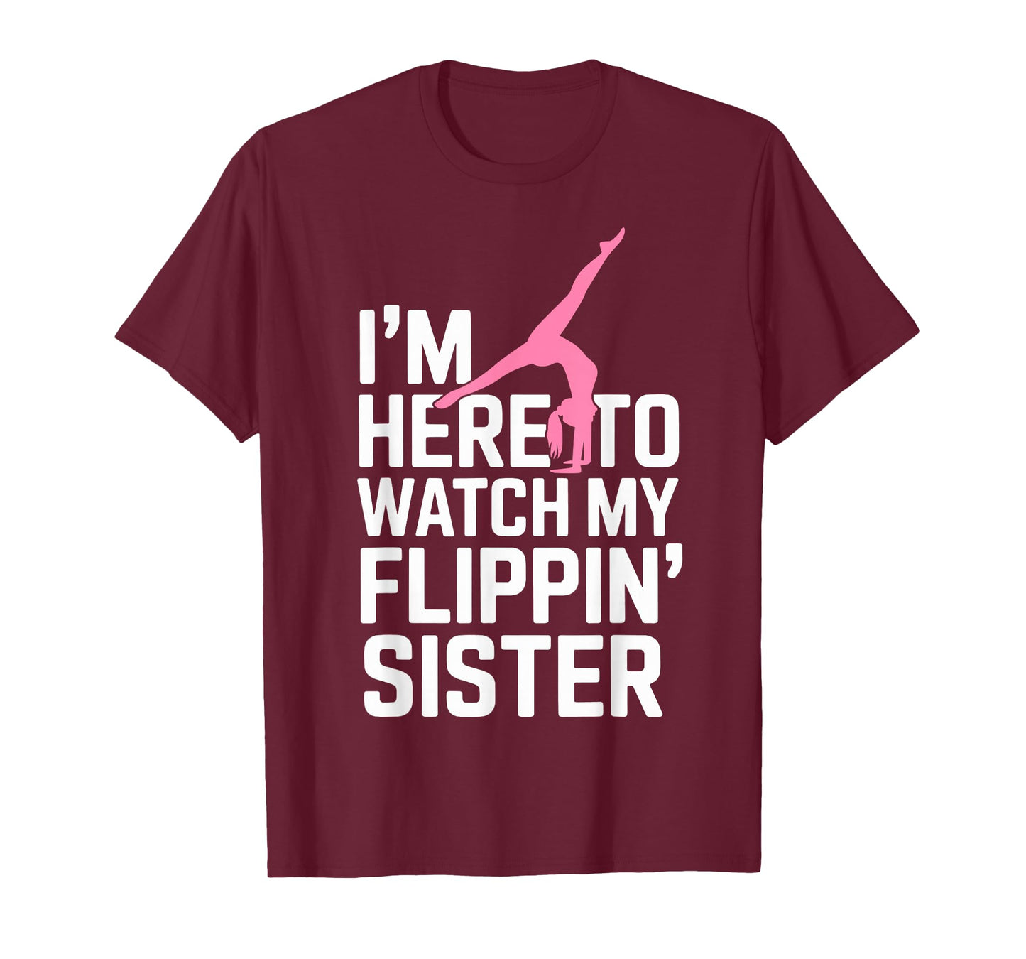 I'm Here to Watch My Flippin' Sister Gymnastics Gymnast Tee T-Shirt