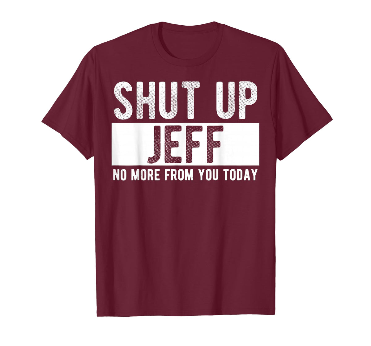 Shut Up Jeff No More from You Today Funny Jeff Name T-Shirt