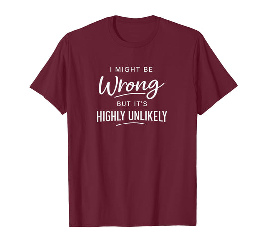 Sarcastic I Might Be Wrong But It's Highly Unlikely Funny T-Shirt