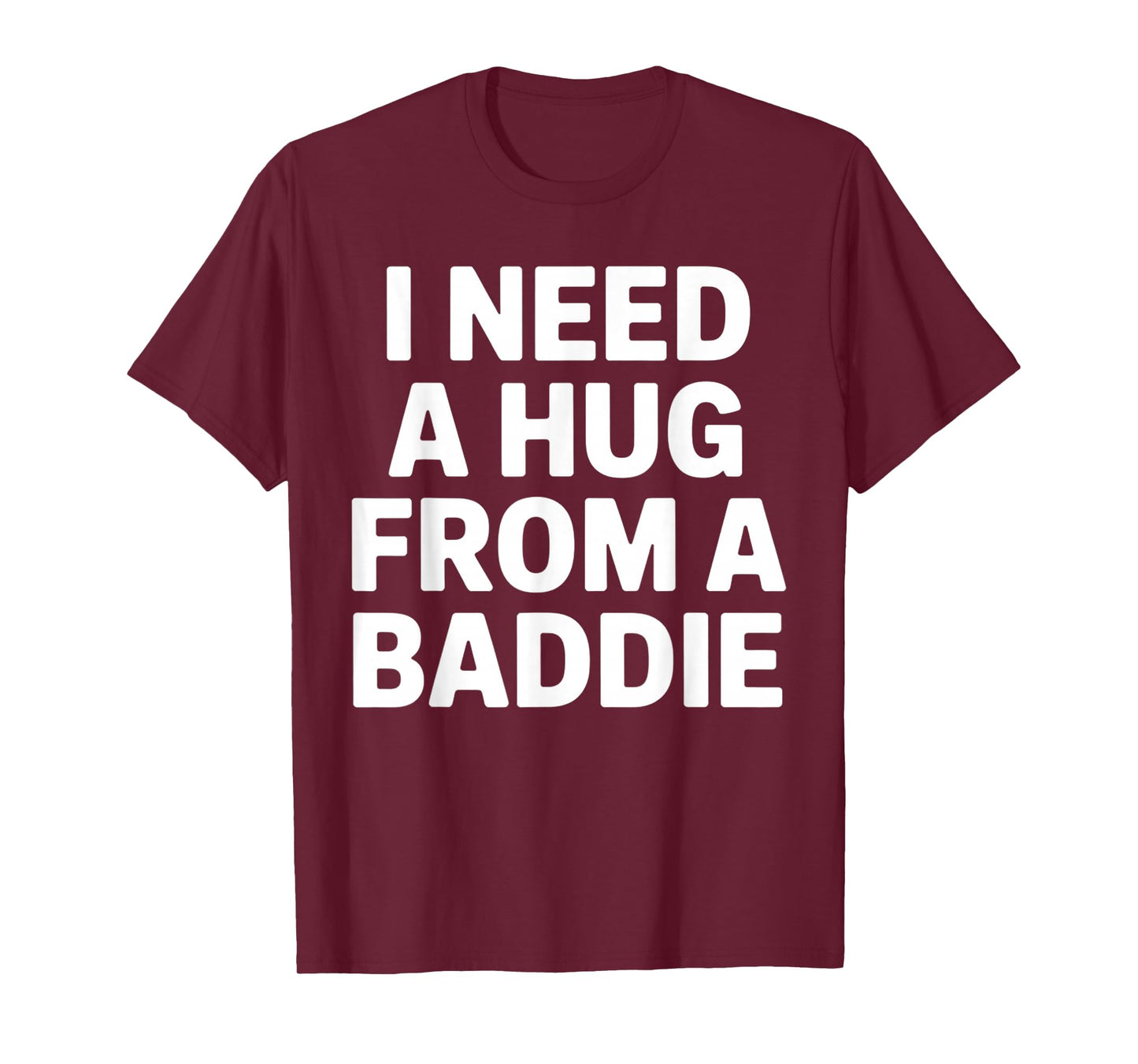 Funny Meme Quote I Need A Hug from A Baddie Sarcastic Humor T-Shirt