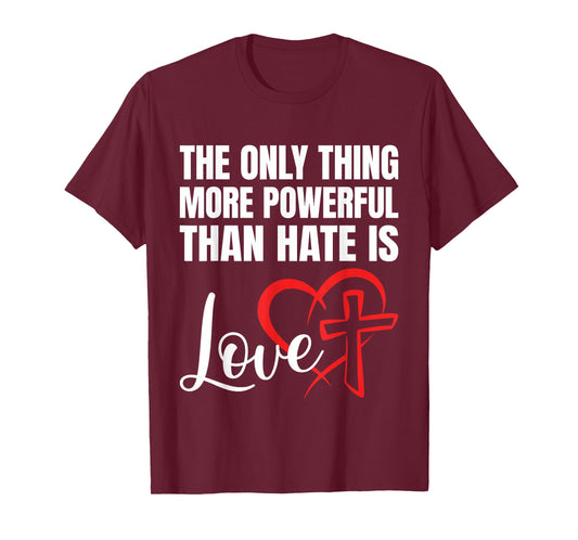 The Only Thing More Powerful Than Hate is Love T-Shirt
