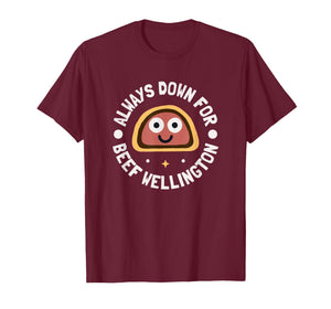 Always Down for Beef Wellington - Beef Wellington T-Shirt