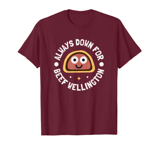 Always Down for Beef Wellington - Beef Wellington T-Shirt