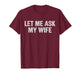 Let Me Ask My Wife Funny Husband Saying for Men T-Shirt
