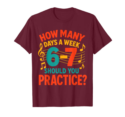 How Many Nights a Week Should You Be Practicing 6 7 Music T-Shirt