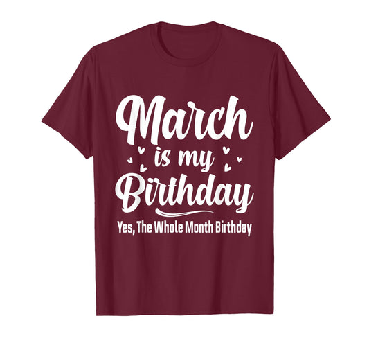 March is My Birthday Yes The Whole Month Birthday T-Shirt
