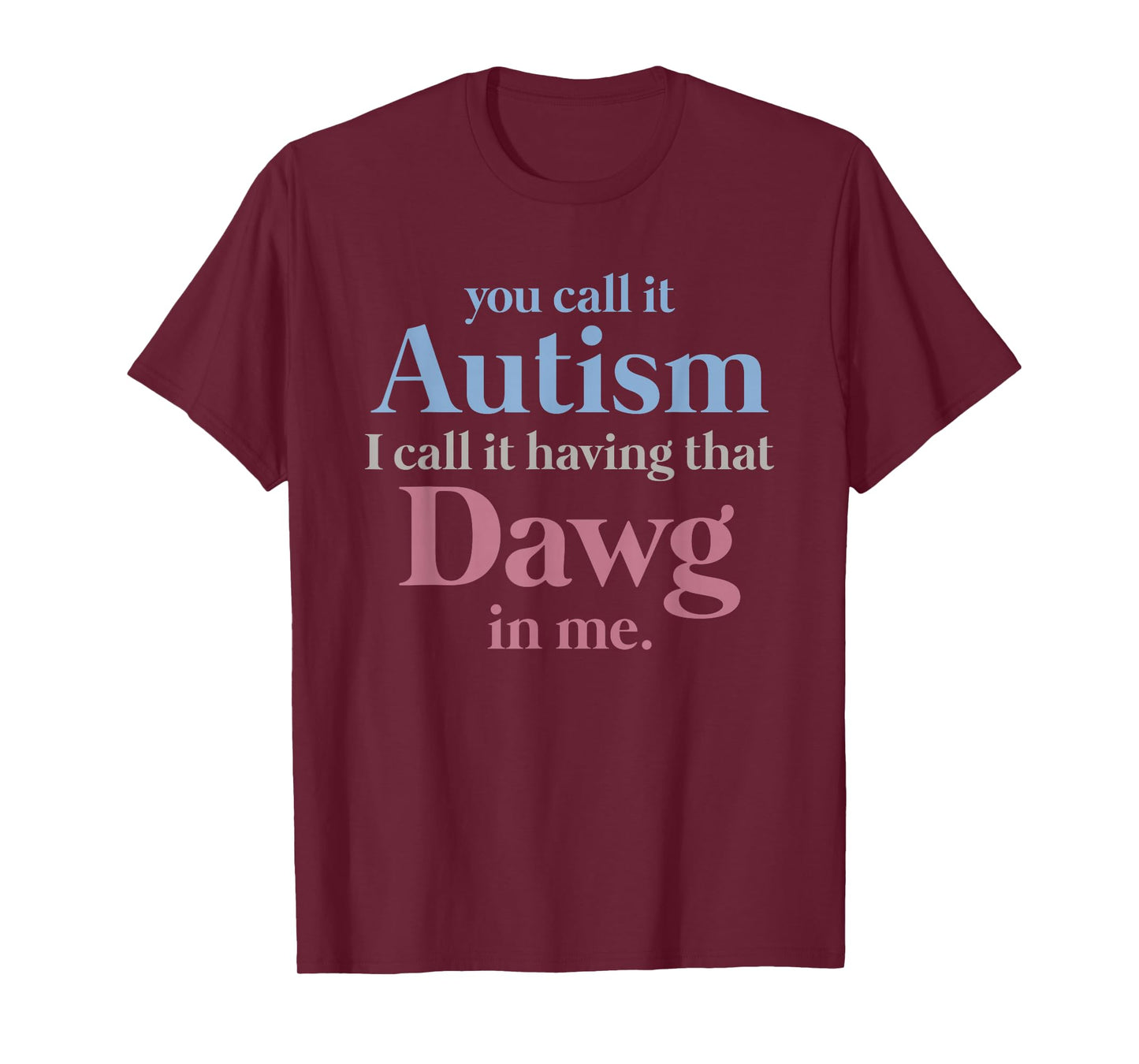 You Call It Autism I Call It Having That Dawg in Me T-Shirt