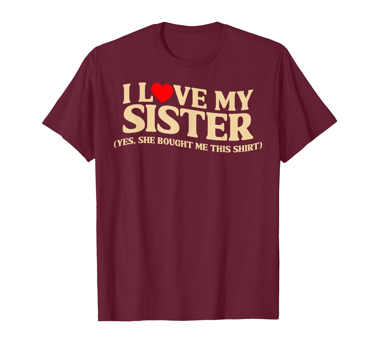 I Love My Sister Yes She Bought Me This T-Shirt