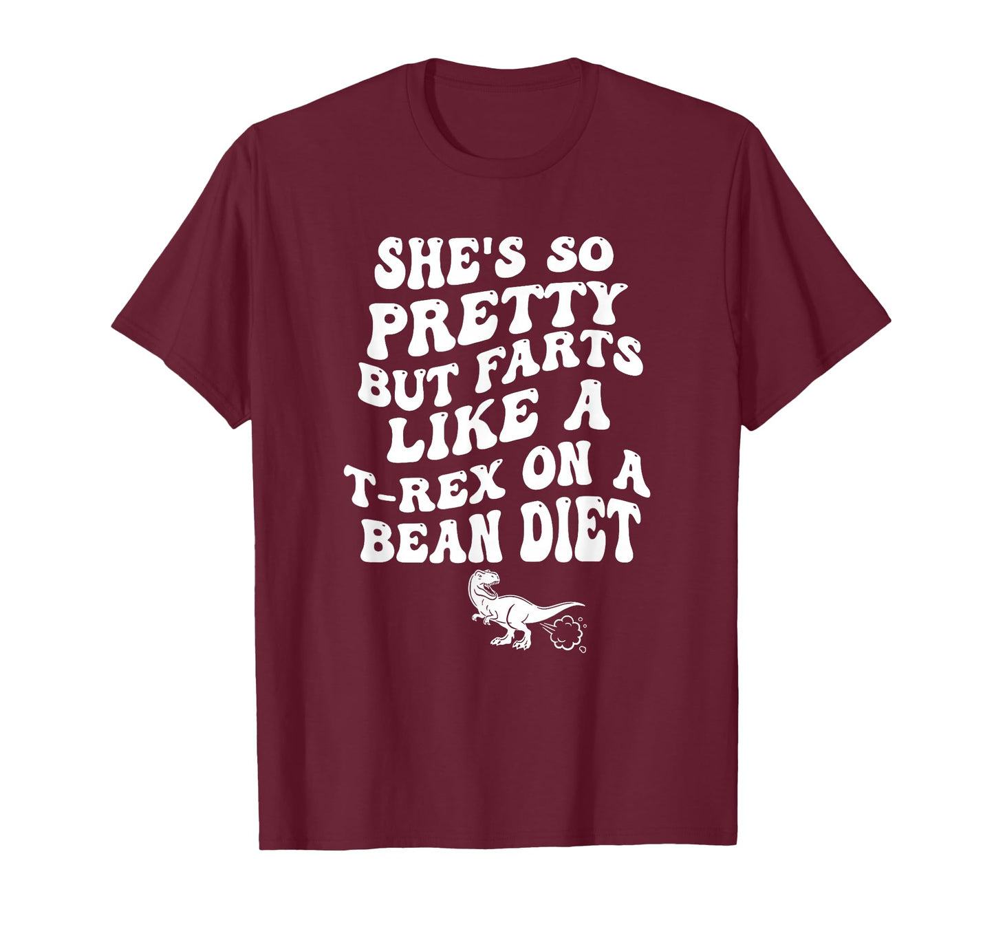 She's So Pretty But She Farts Like A T-Rex On A Bean Diet T-Shirt