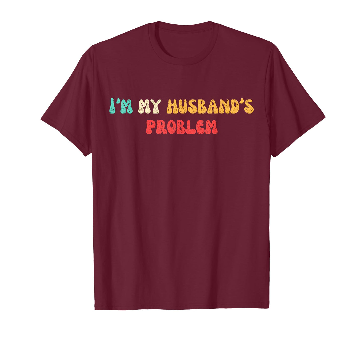 I'm My Husband's Problem Funny Wife Husband Saying for Women T-Shirt