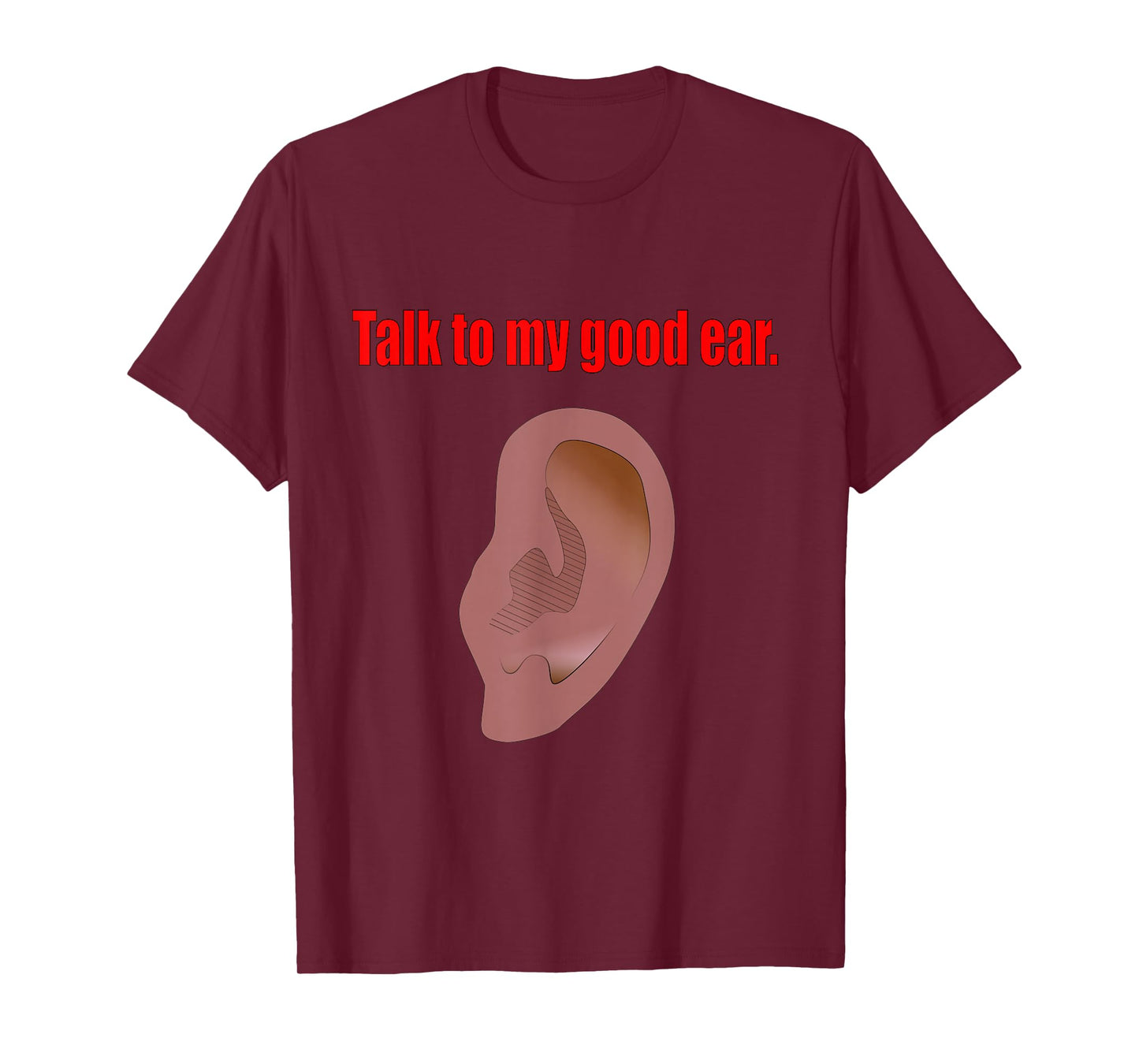 Talk to My Good Ear Funny Quote Graphic Art T-Shirt