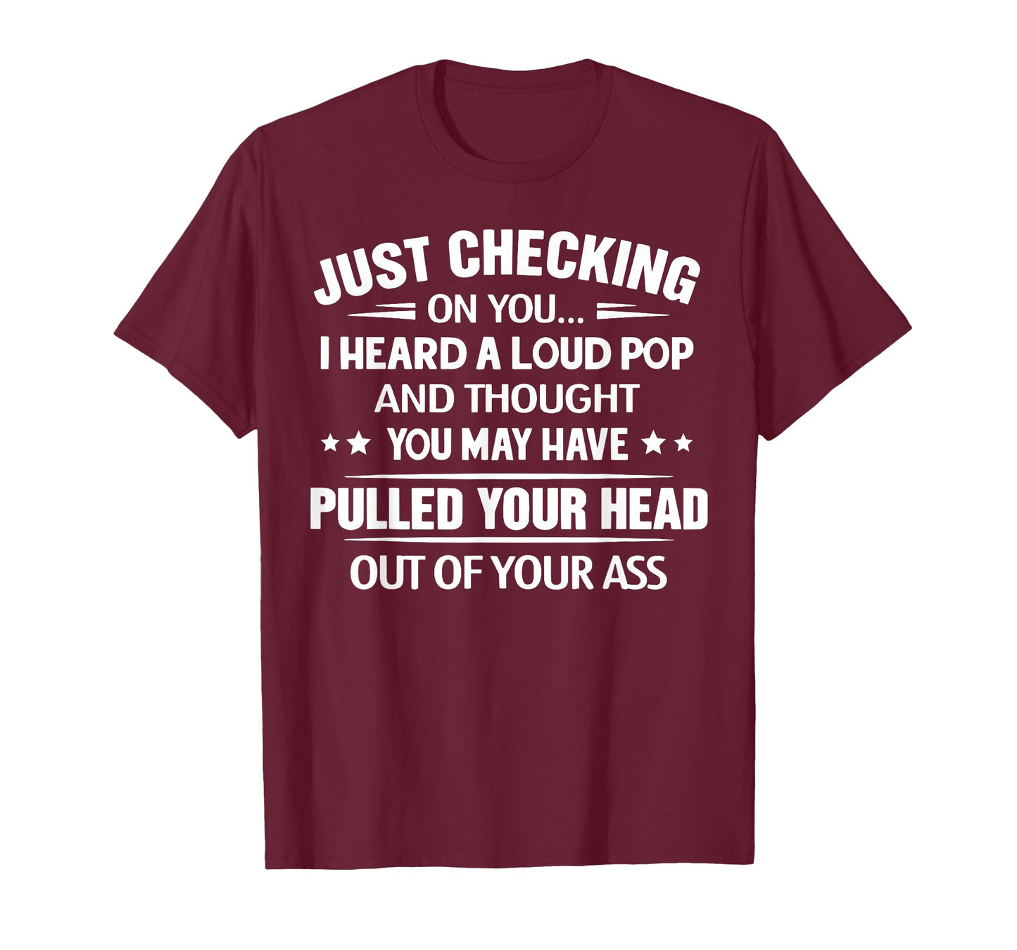 Just Checking On You I Heard A Loud Pop and Though T-Shirt