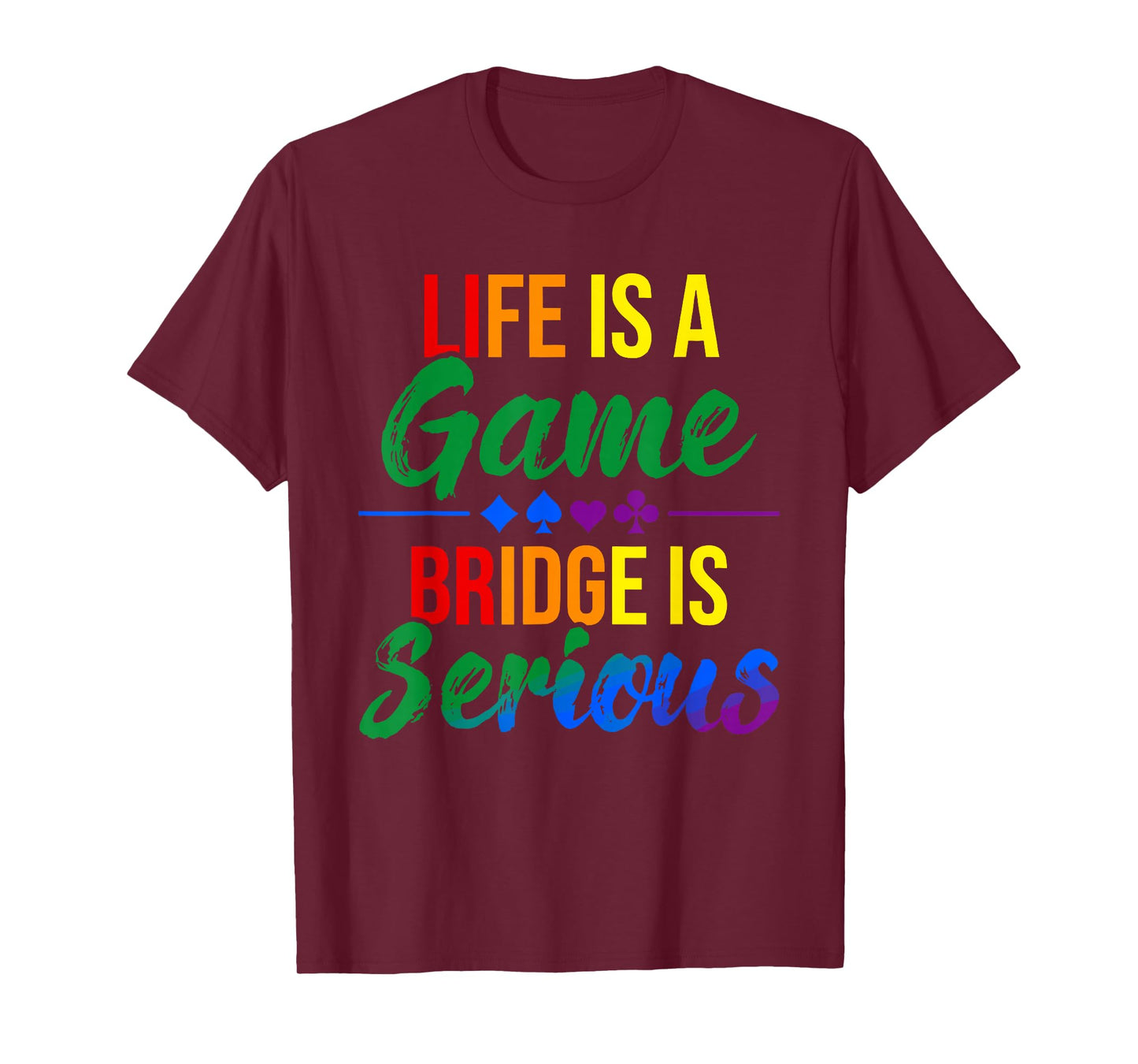 Life is a Game Bridge is Serious Funny Bridge Lover Rainbow T-Shirt