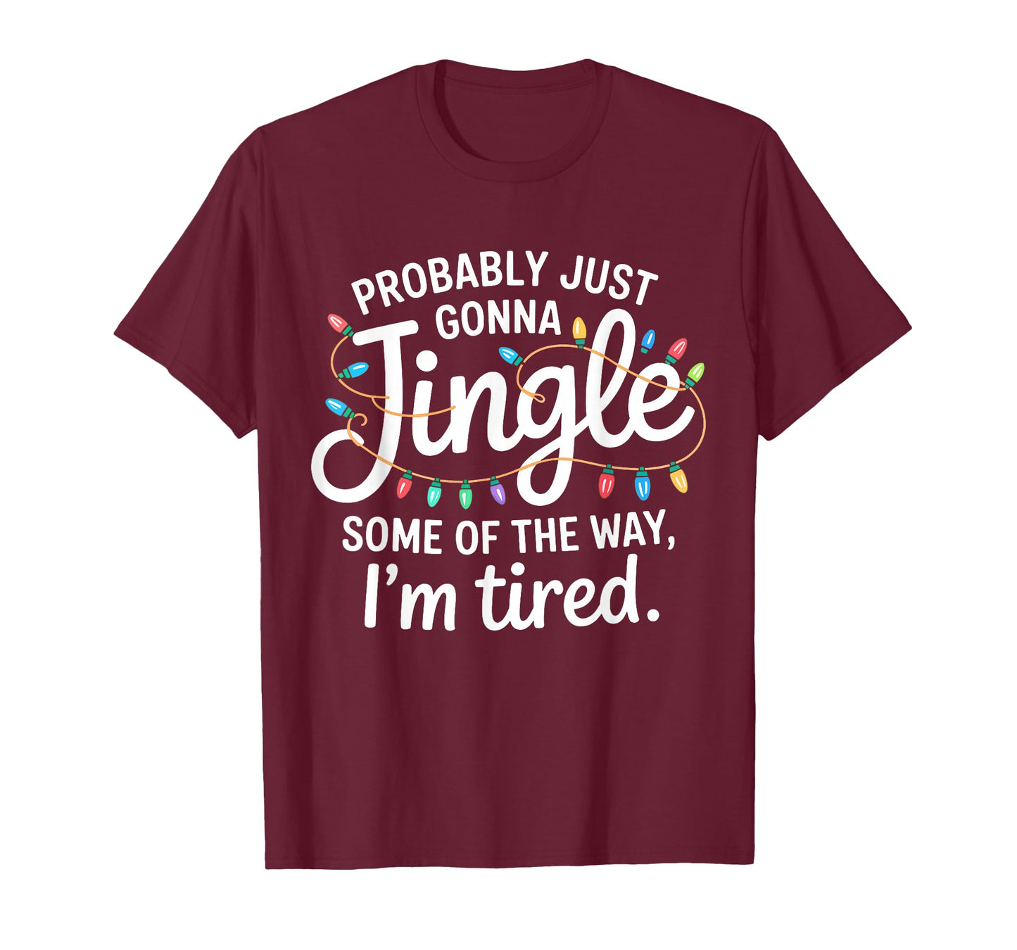 Probably Just Gonna Jingle I'm Tired Funny Christmas Song T-Shirt