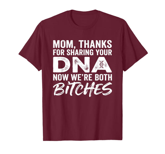 Mom Thanks for Sharing Your DNA Now We're Both Bitches T-Shirt