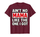 Ain't no Mama Like The One I got Mother's Day T-Shirt