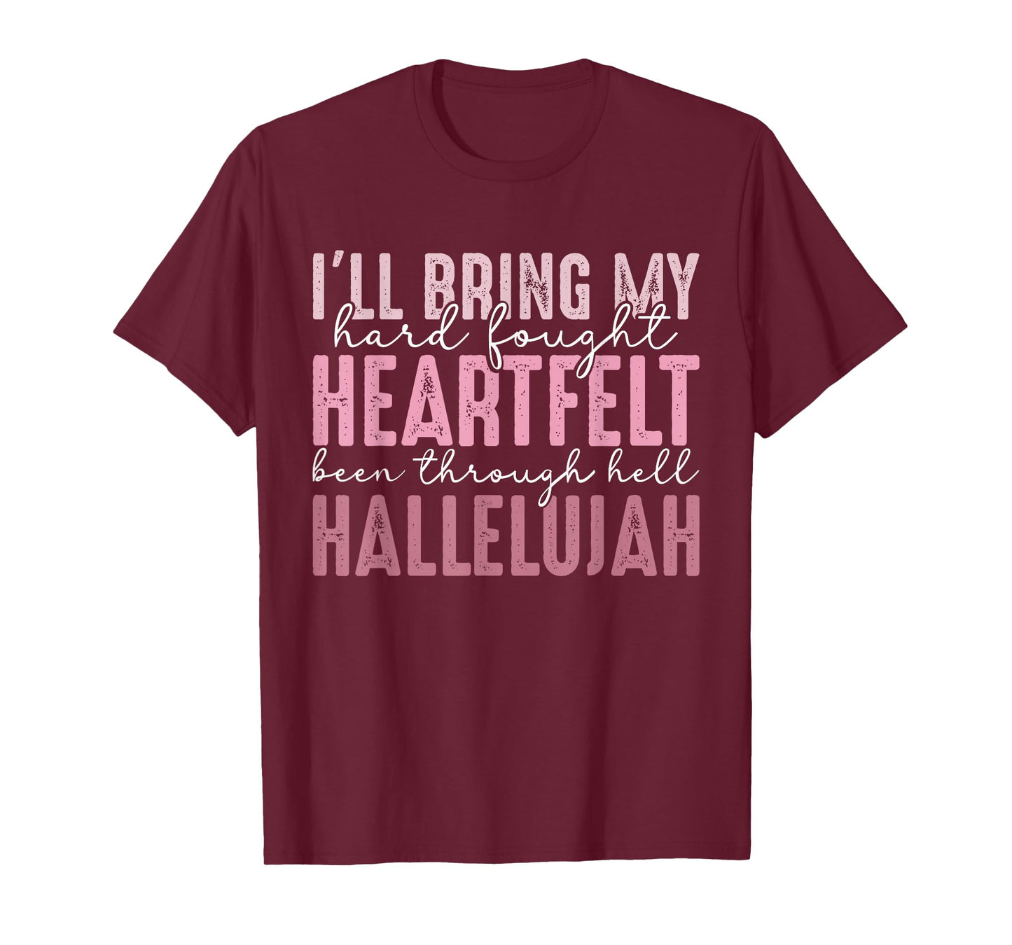 I'll Bring My Hard Fought Heartfelt Hallelujah T-Shirt
