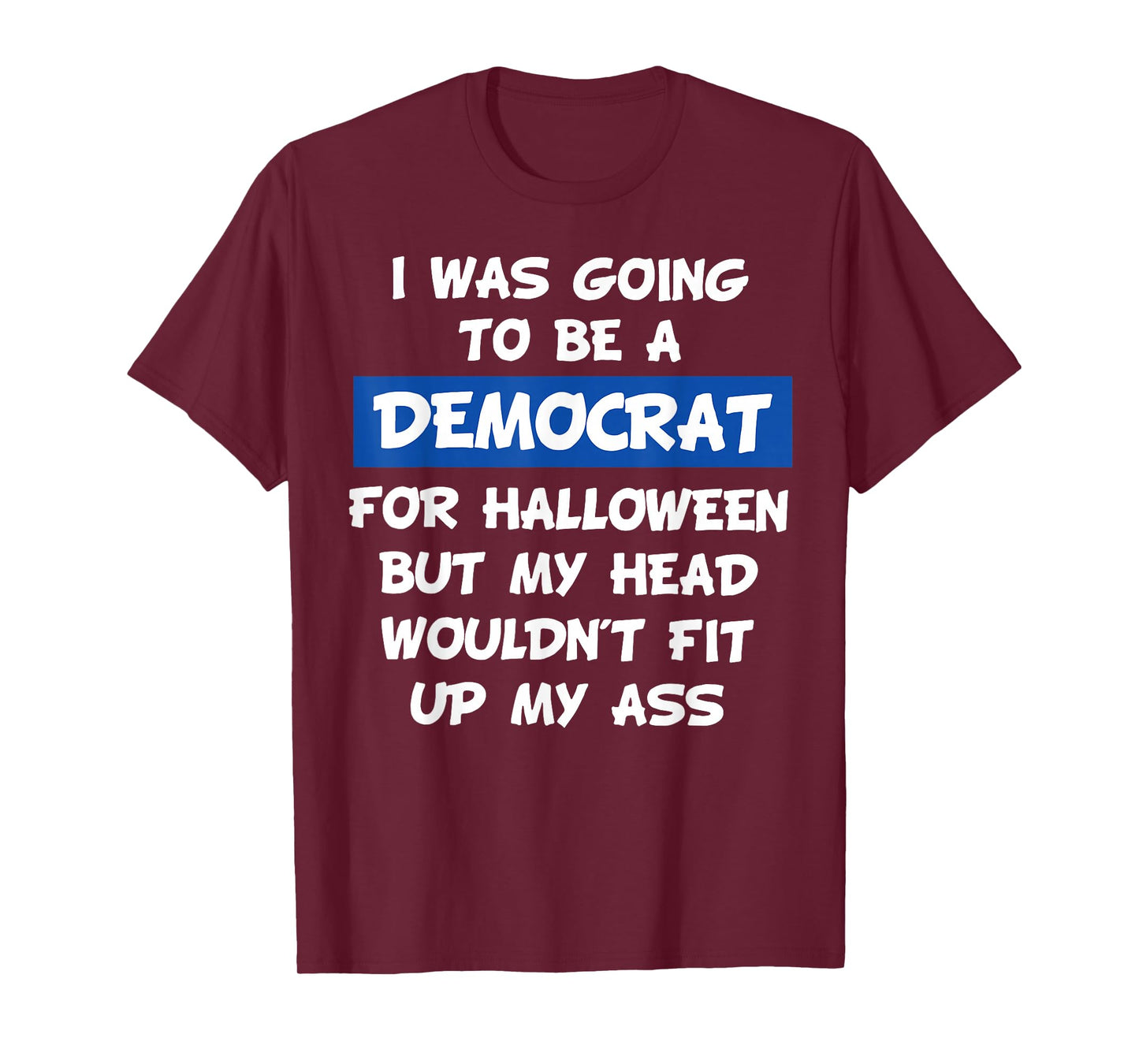 I was Going to Be A Democrat for Halloween But My Head Would T-Shirt