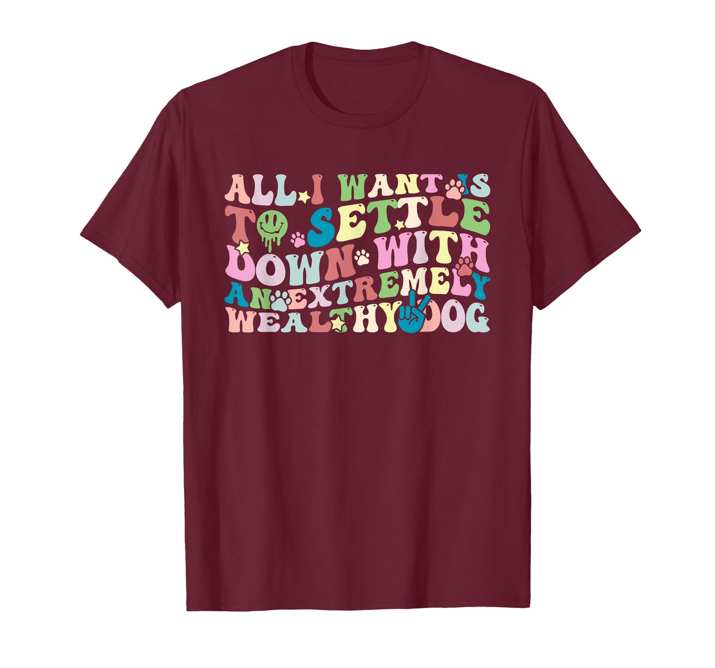 All I Want is to Settle Down with an Extremely Wealthy Dog T-Shirt