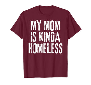 My Mom is Kinda Homeless Funny Mama Meme T-Shirt