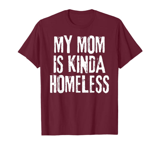 My Mom is Kinda Homeless Funny Mama Meme T-Shirt