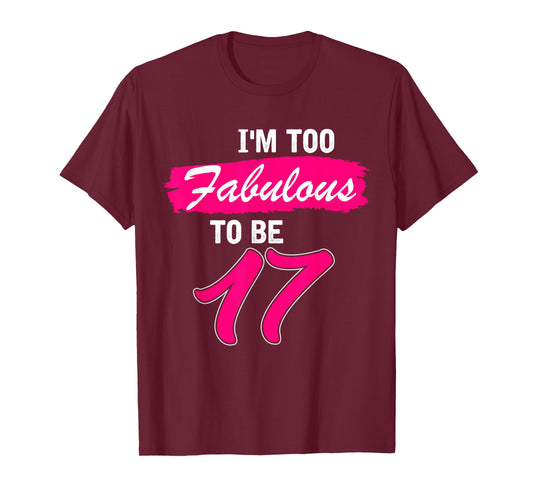 17th Birthday Gift I Am Too Fabulous to Be 17 Years Old T-Shirt