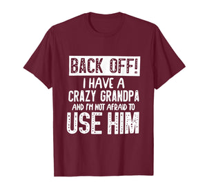 Back Off I Have Crazy Grandpa and I'm Not Afraid to Use Him T-Shirt