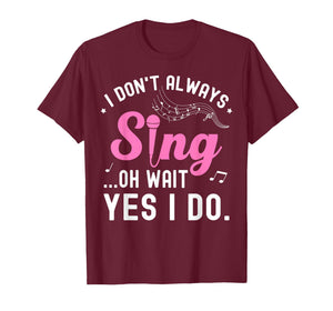 Don't Always Sing Oh Wait Yes I Do Music Lover Funny Singer T-Shirt