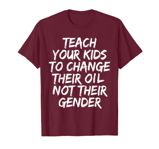 Teach Your Kids to Change Their Oil Not Their Gender Funny T-Shirt