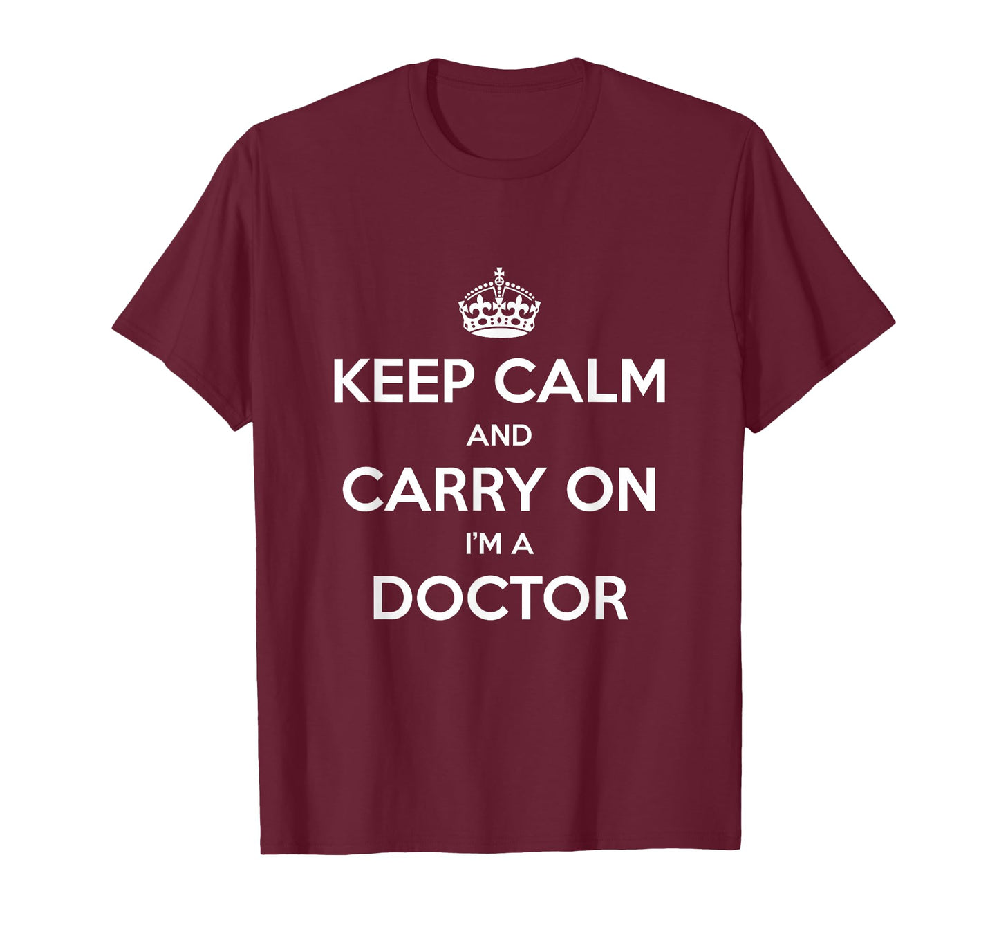 Keep Calm and Carry On I’m a Doctor - Funny T-Shirt