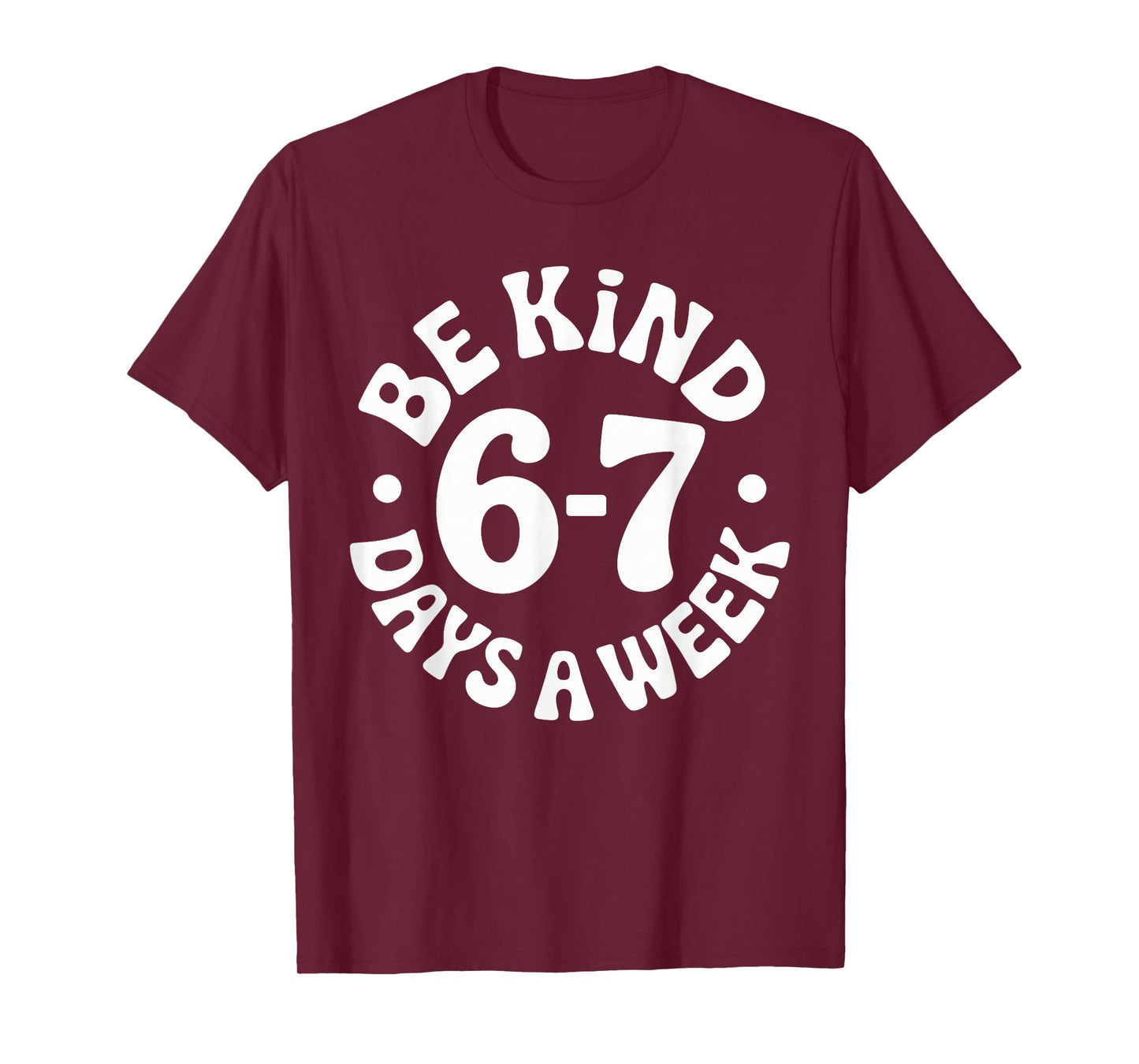 Be Kind 6-7 Days A Week T-Shirt