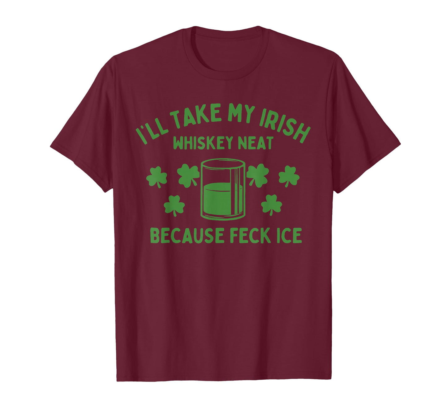 Take My Irish Whiskey Neat Because Feck Ice Funny St Paddys T-Shirt