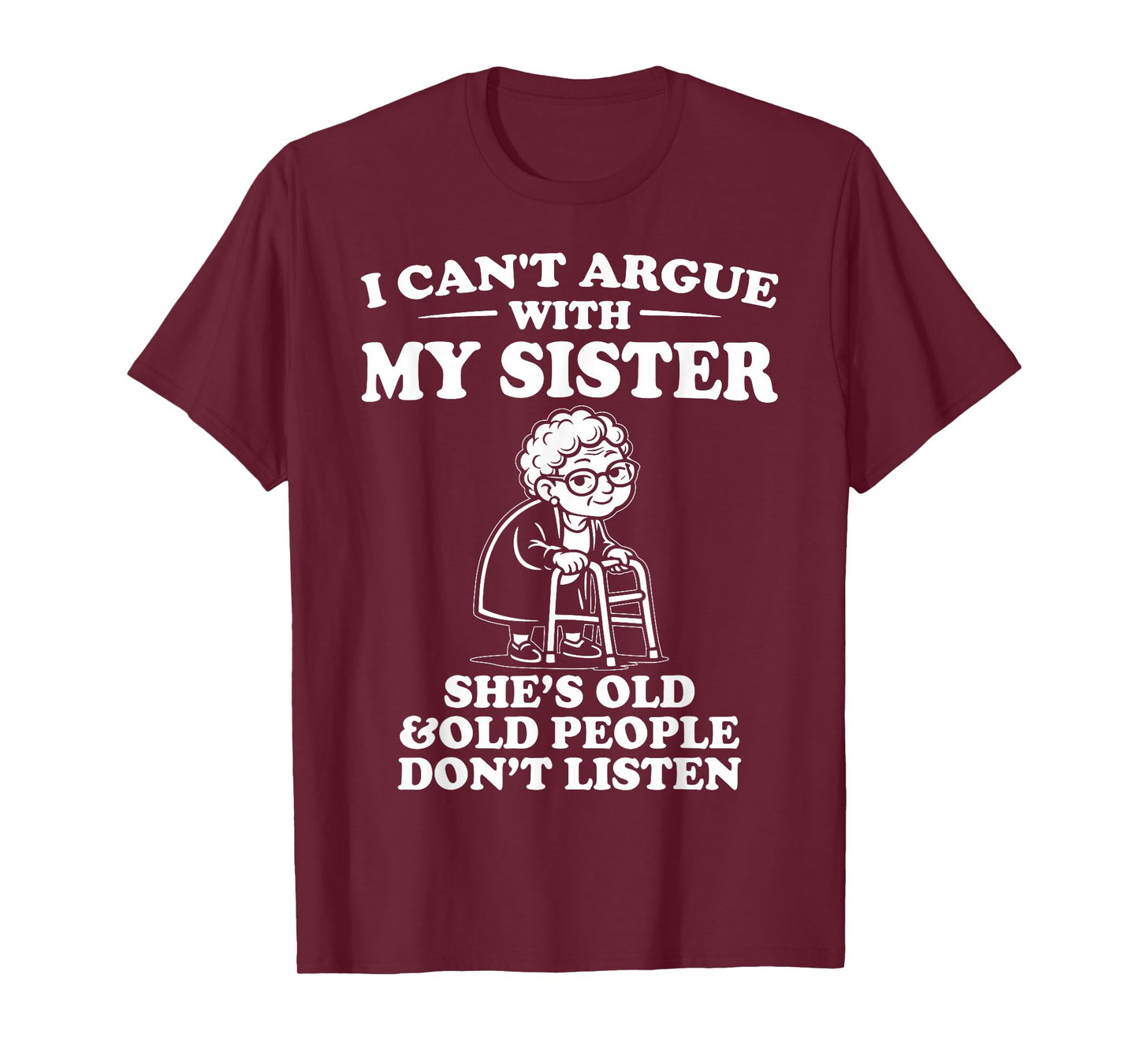 I Can't Argue with My Sister She's Old & Don't Listen T-Shirt