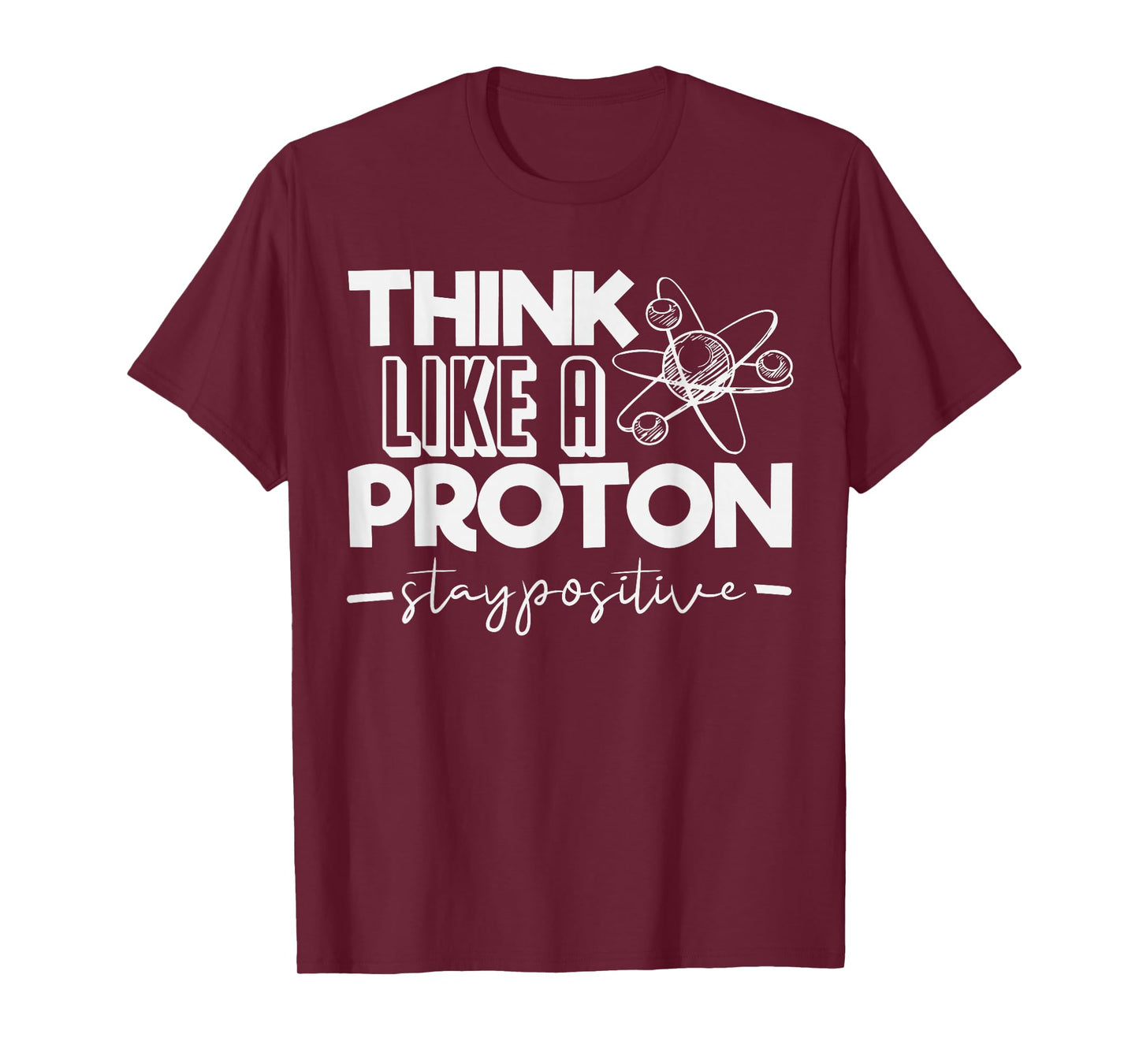 Think Like A Proton Stay Positive Periodic Table Teacher T-Shirt