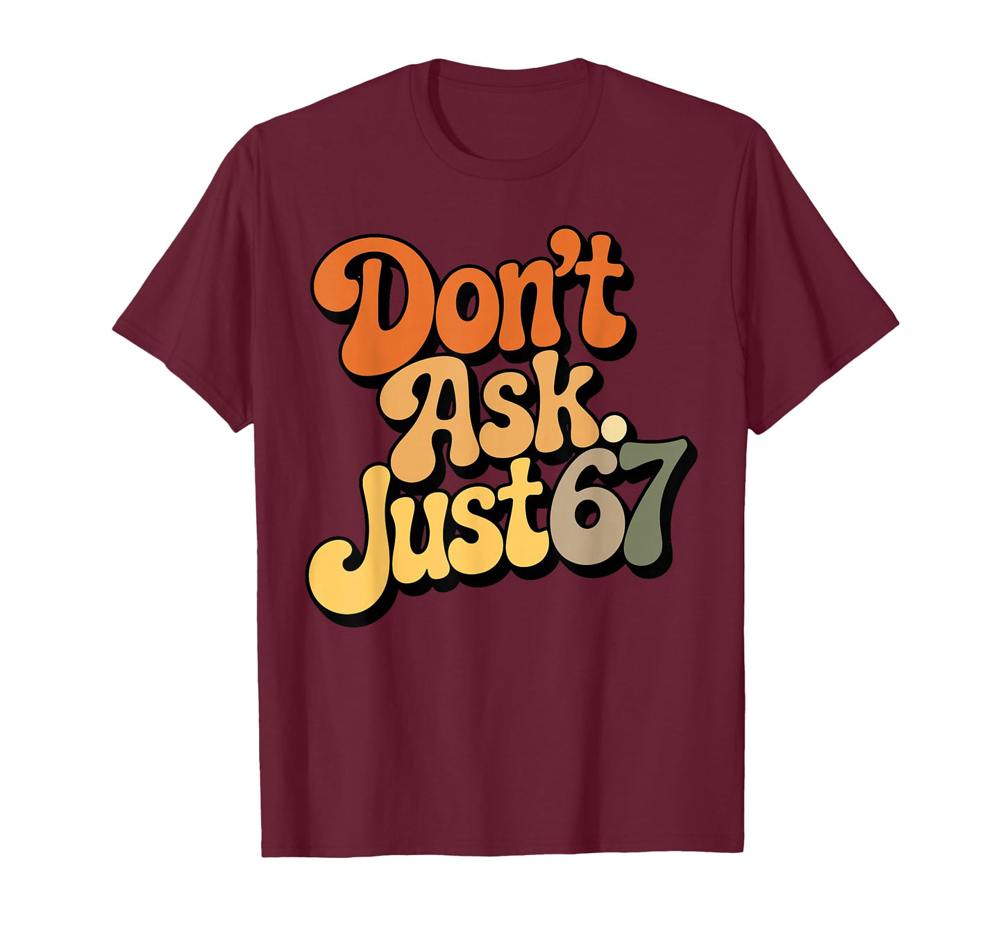 Don't Ask Just 67 Funny Six Seven Meme 6 7 Ventage Design T-Shirt