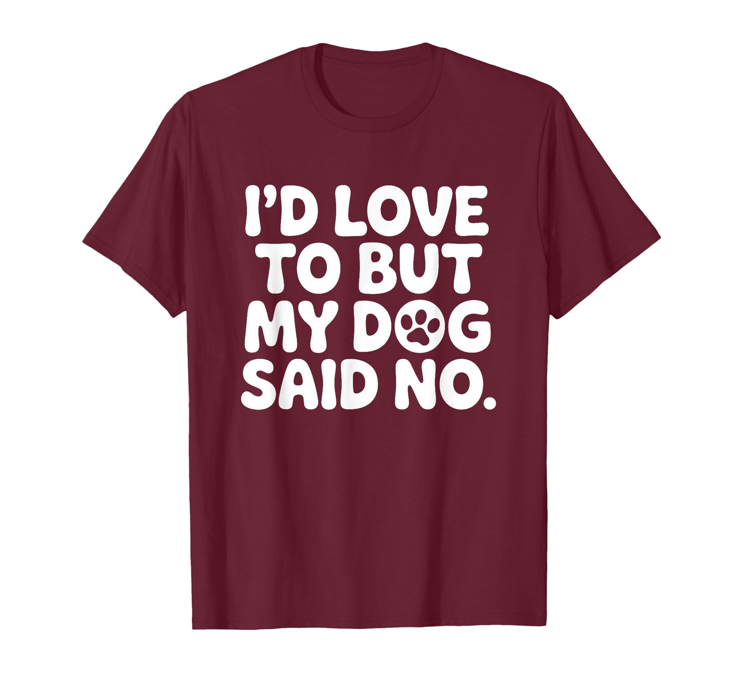 I'd Love to But My Dog Said No T-Shirt
