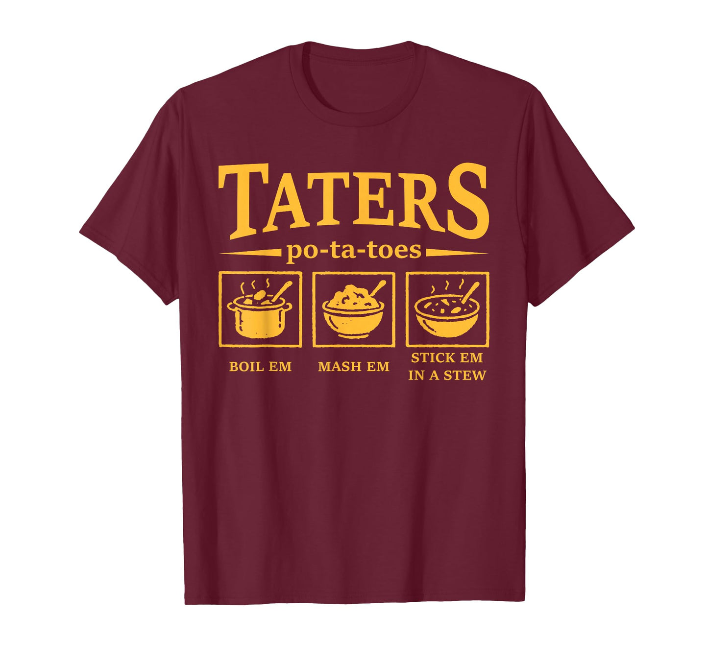 Taters Po-ta-Toes Funny Po-Tay-Toes Boil Em Mash Em Stew Em T-Shirt
