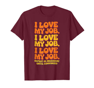 I Love My Job Sarcastic Workplace Humorous Office Work T-Shirt