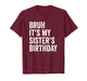 Bruh It's My Sister's Birthday T-Shirt