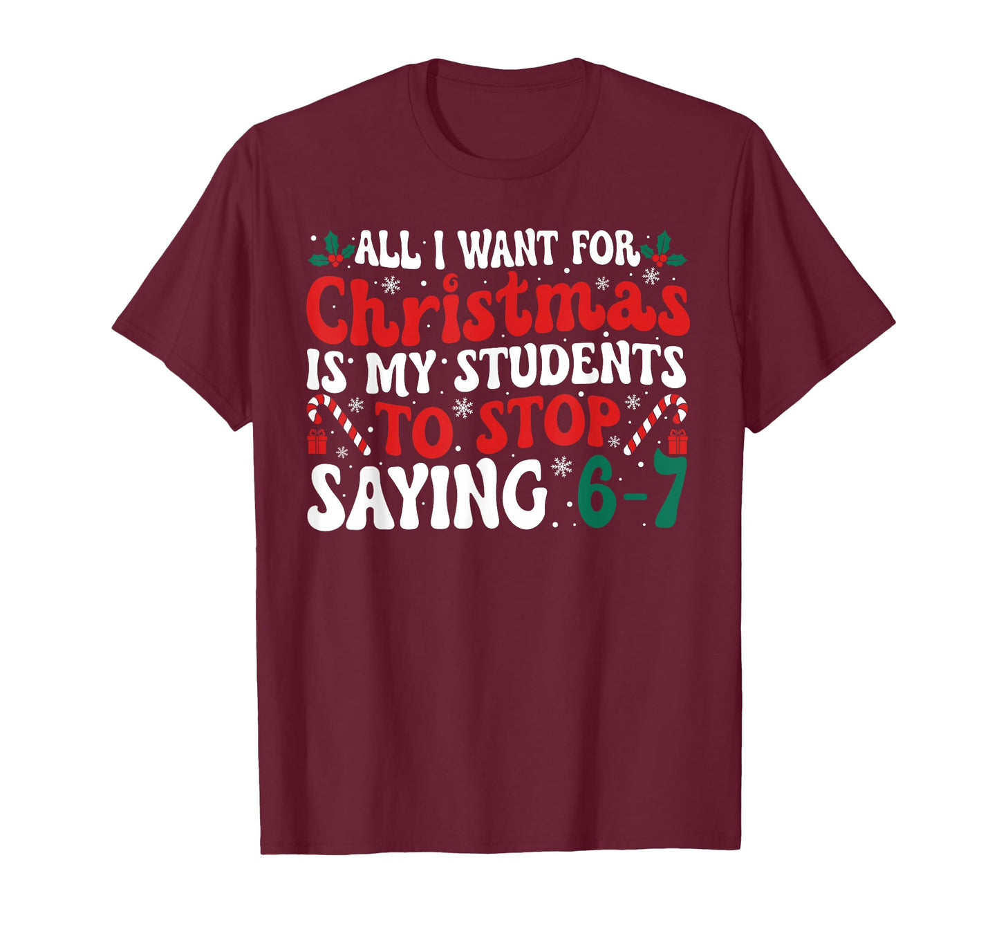 All I Want for Christmas is My Students to Stop Saying 6-7 T-Shirt