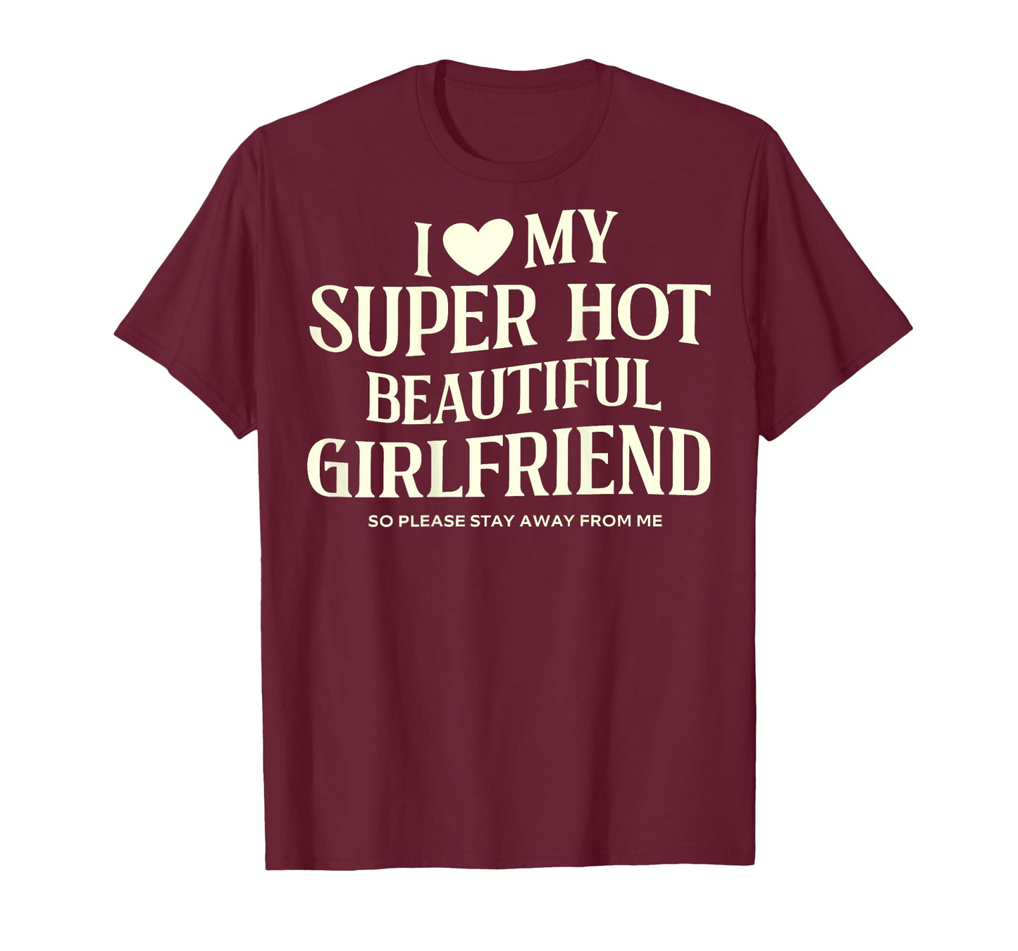I Love My Super Hot Beautiful Girlfriend So Please Stay Away T-Shirt