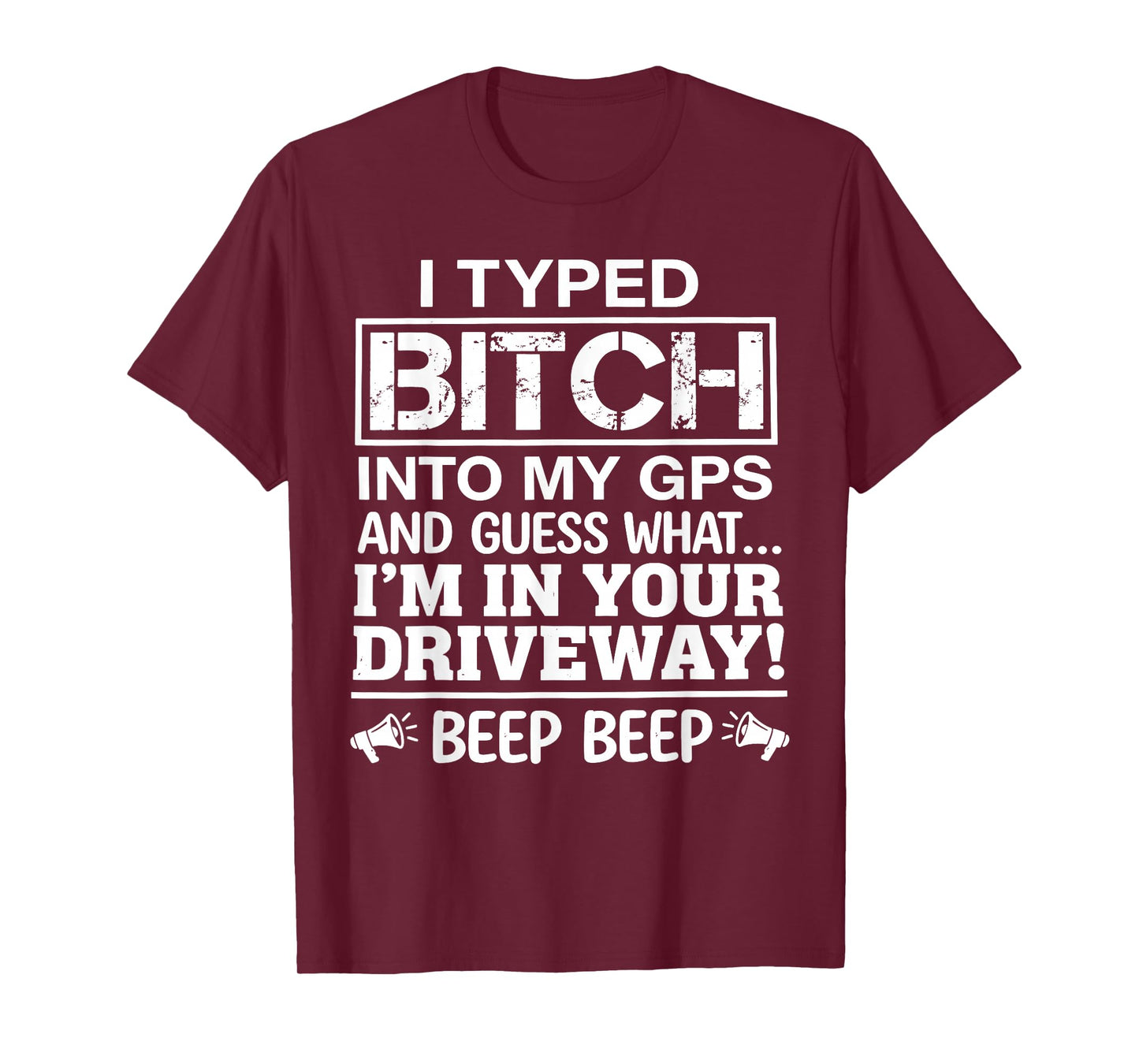 I Typed Bitch Into My GPS and Guess What I'm in Your T-Shirt