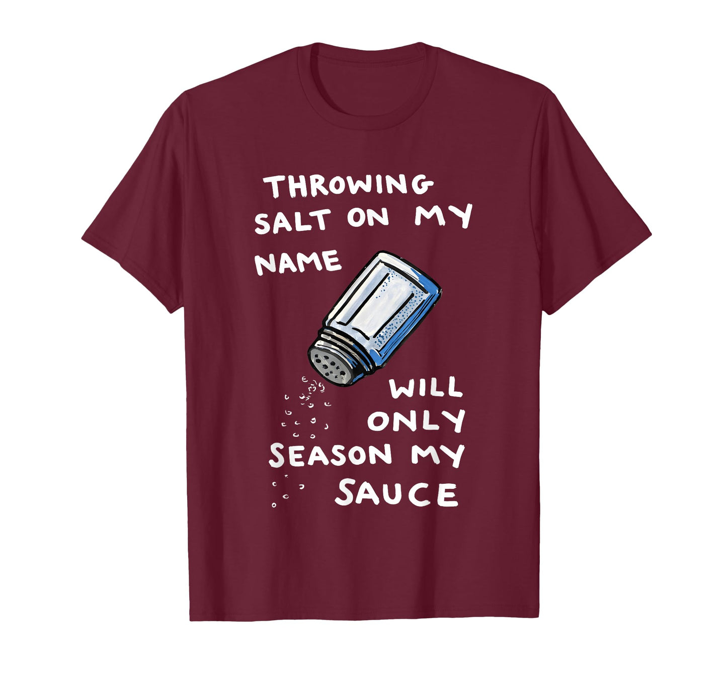 Throwing Salt On My Name Will Only Season My Sauce T-Shirt