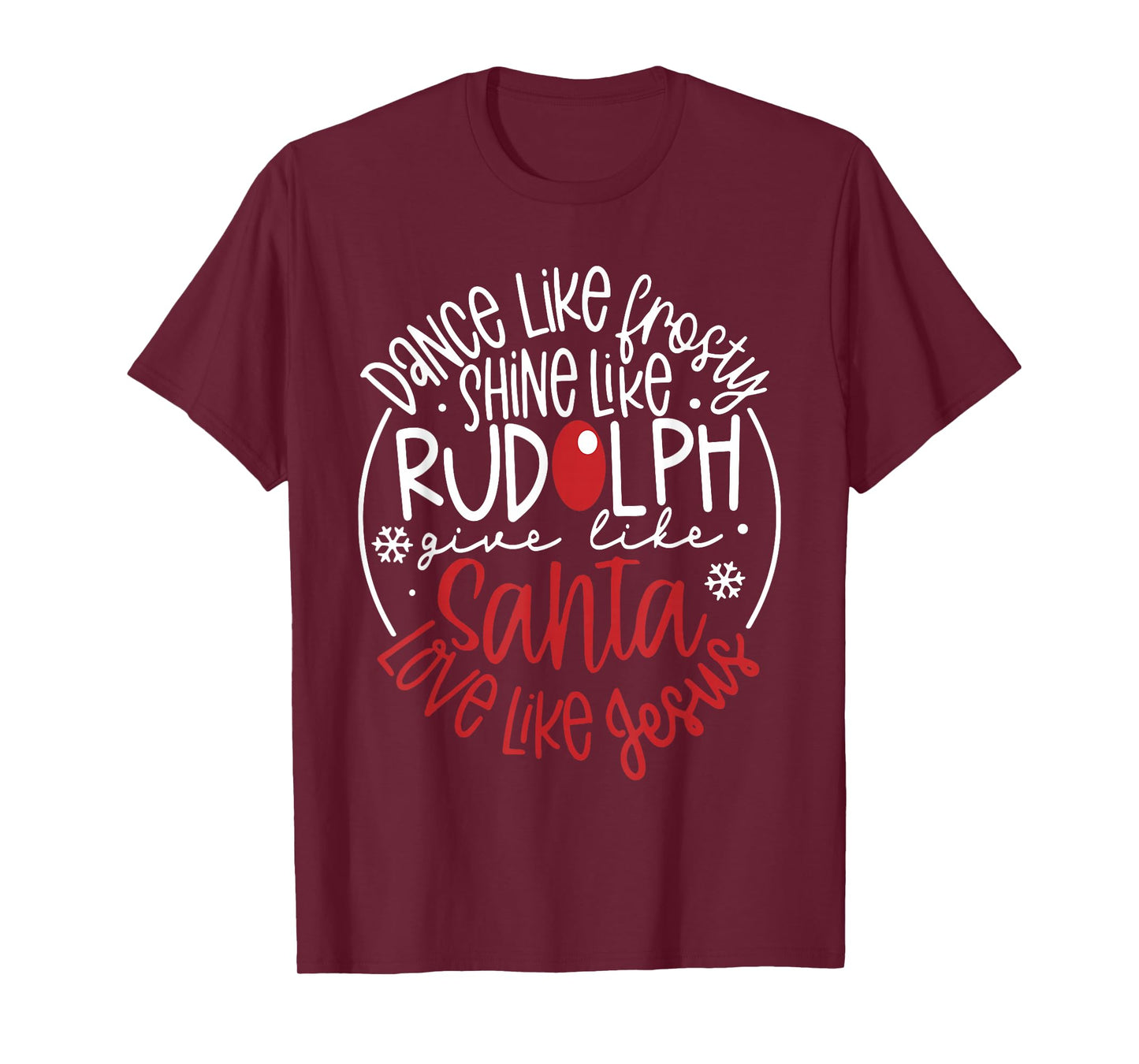 Dance Like Frosty Shine Like Rudolph Give Like Santa Xmas T-Shirt