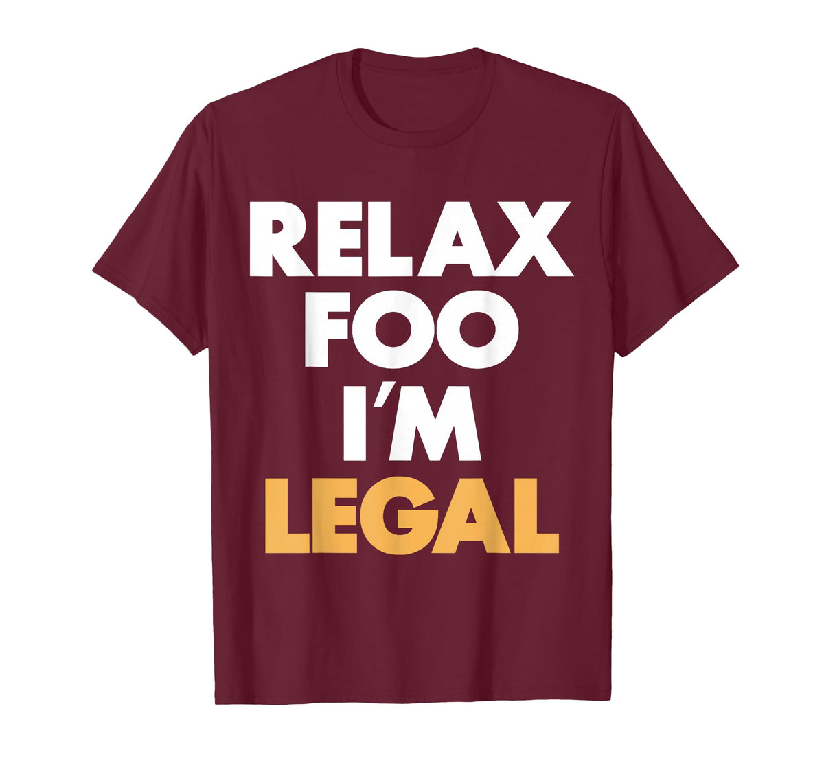 Relax Foo I'm Legal T-Shirt