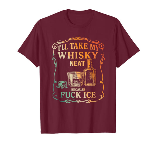 I'll Take My Whisky Neat Because Fuck ICE T-Shirt
