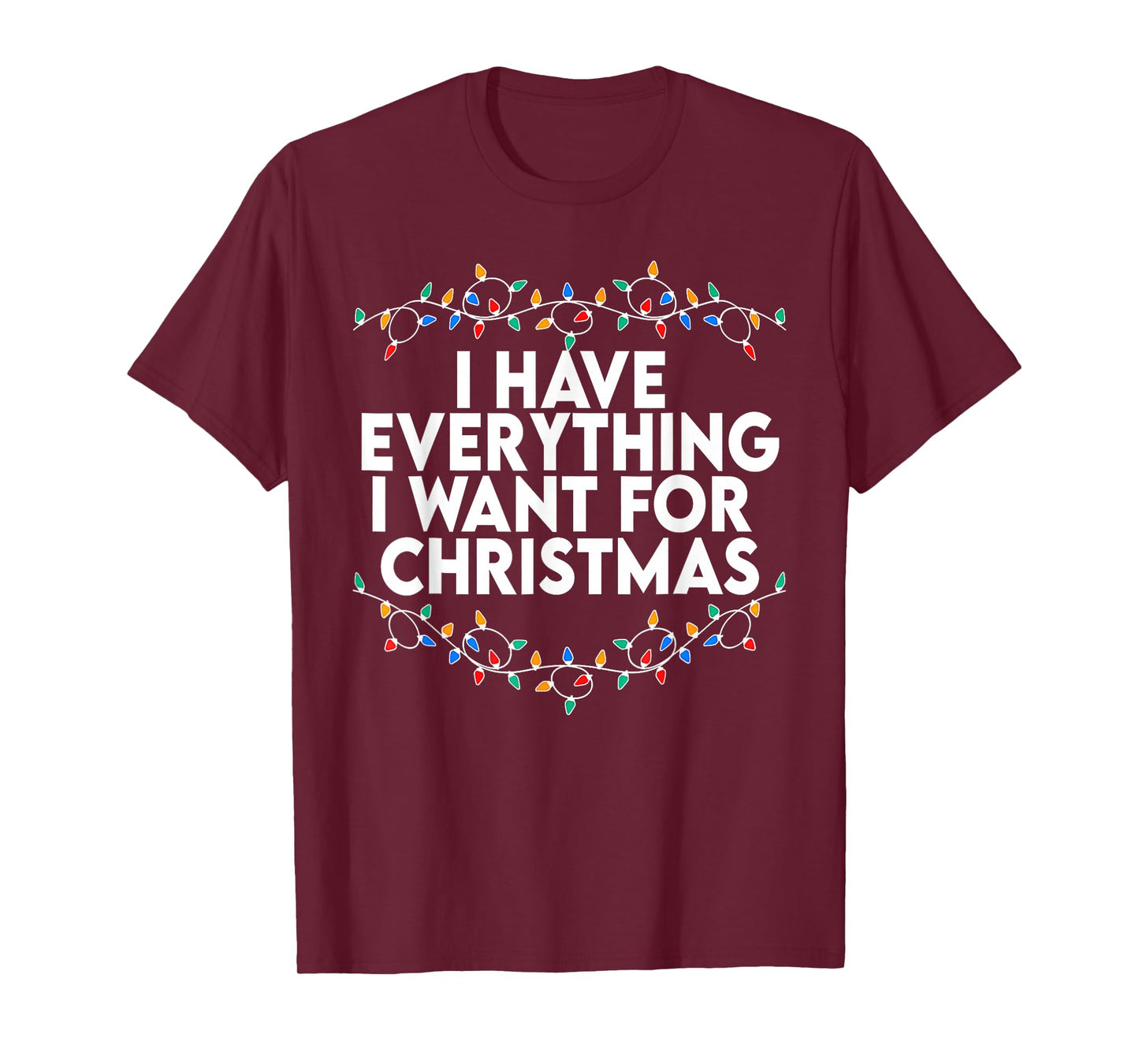I Have Everything I Want for Christmas Its Me I'm Everything T-Shirt