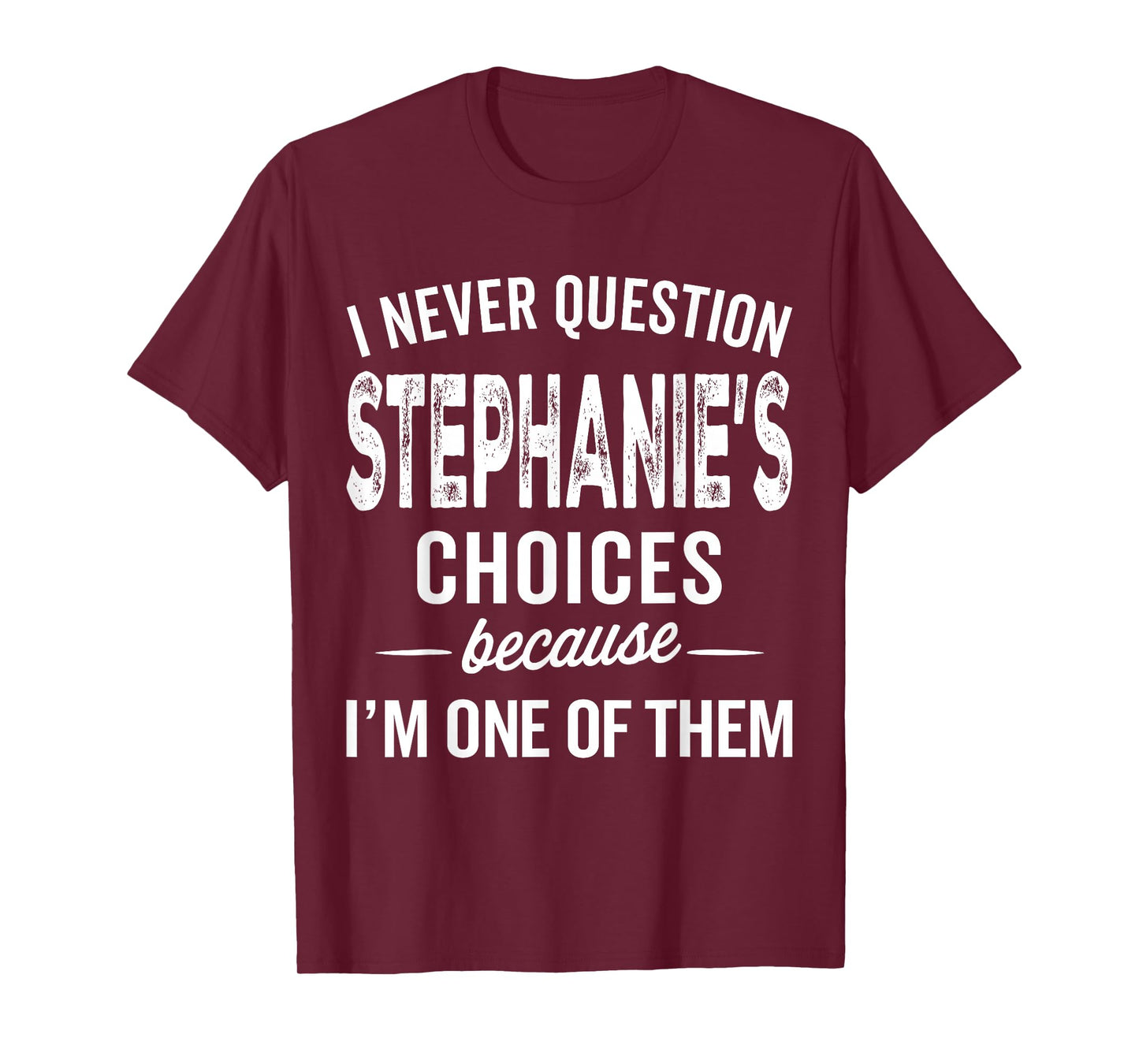 I Never Question Stephanie’s Choices Stephanie Personalized T-Shirt